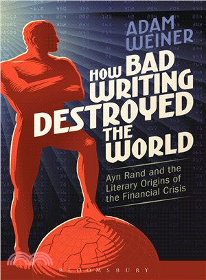 How bad writing destroyed the world :Ayn Rand and the literary origins of the financial crisis /