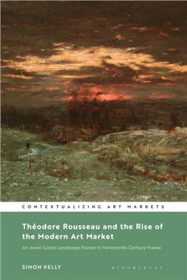 Theodore Rousseau and the Rise of the Modern Art Market：An Avant-Garde Landscape Painter in Nineteenth-Century France