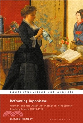 Reframing Japonisme：Women and the Asian Art Market in Nineteenth-Century France (1853-1914)