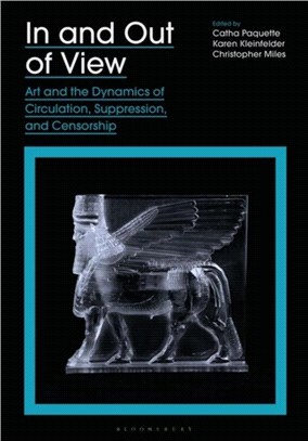 In and Out of View：Art and the Dynamics of Circulation, Suppression, and Censorship