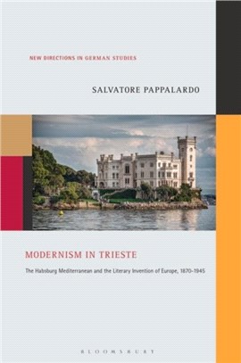 Modernism in Trieste：The Habsburg Mediterranean and the Literary Invention of Europe, 1870-1945