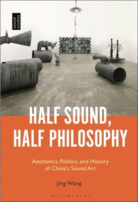 Half Sound, Half Philosophy：Aesthetics, Politics, and History of China's Sound Art