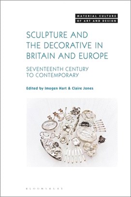 Sculpture and the Decorative in Britain and Europe：Seventeenth Century to Contemporary