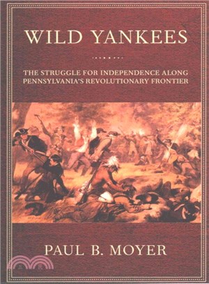 Wild Yankees ― The Struggle for Independence Along Pennsylvania's Revolutionary Frontier