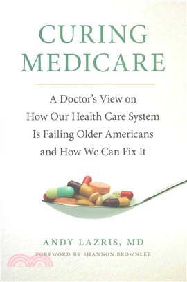 Curing Medicare ─ A Doctor's View on How Our Health Care System Is Failing Older Americans and How We Can Fix It