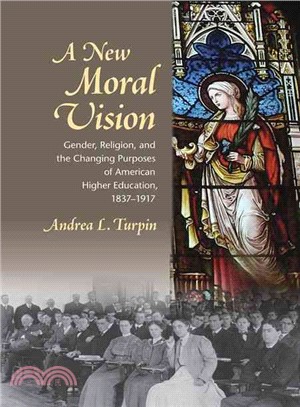 A New Moral Vision ─ Gender, Religion, and the Changing Purposes of American Higher Education, 1837-1917