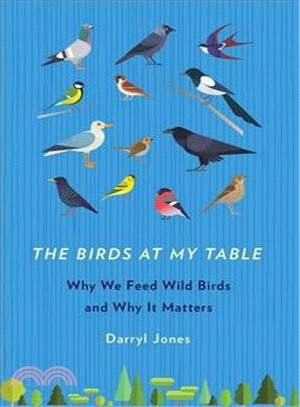 The Birds at My Table ― Why We Feed Wild Birds and Why It Matters
