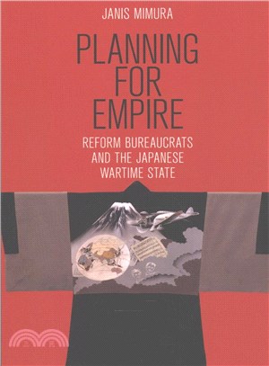 Planning for Empire ─ Reform Bureaucrats and the Japanese Wartime State