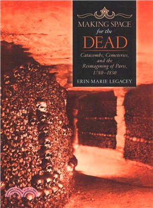 Making Space for the Dead ― Catacombs, Cemeteries, and the Reimagining of Paris 1780-1830