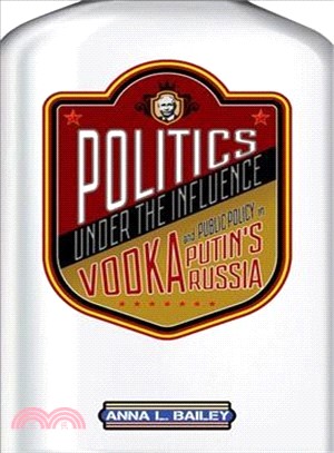 Politics Under the Influence ― Vodka and Public Policy in Putin's Russia