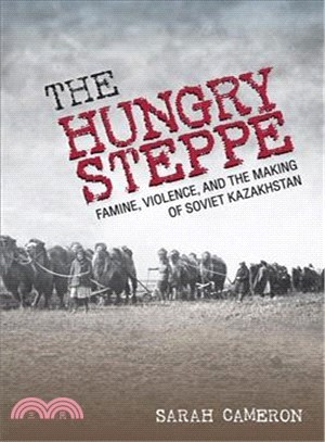 The Hungry Steppe ― Famine, Violence, and the Making of Soviet Kazakhstan