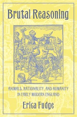 Brutal Reasoning ― Animals, Rationality, and Humanity in Early Modern England