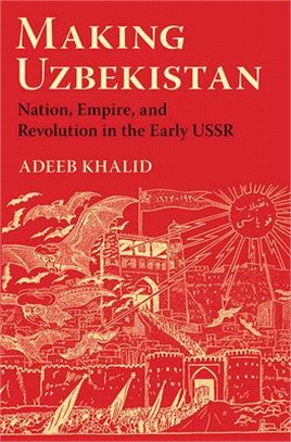 Making Uzbekistan ― Nation, Empire, and Revolution in the Early USSR