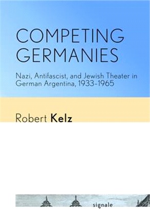 Competing Germanies ― Nazi, Antifascist, and Jewish Theater in German Argentina, 1933?965