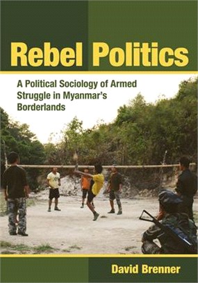 Rebel Politics ― A Political Sociology of Armed Struggle in Myanmar's Borderlands