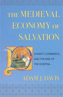 The Medieval Economy of Salvation ― Charity, Commerce, and the Rise of the Hospital