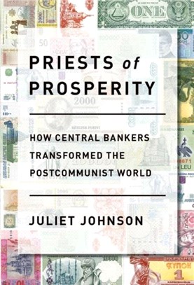 Priests of Prosperity：How Central Bankers Transformed the Postcommunist World