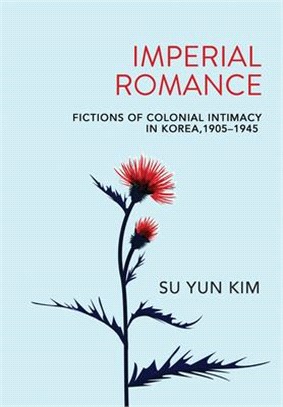 Imperial Romance ― Fictions of Colonial Intimacy in Korea, 1905-1945