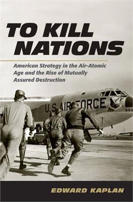 To Kill Nations ― American Strategy in the Air-Atomic Age and the Rise of Mutually Assured Destruction