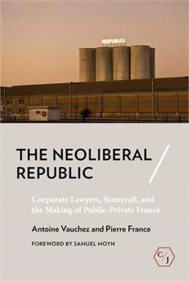 The Neoliberal Republic ― Corporate Lawyers, Statecraft, and the Making of Public-private France