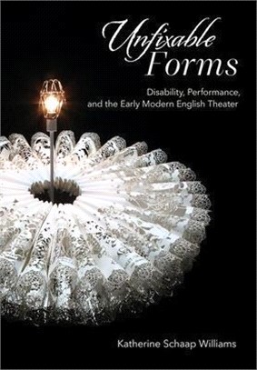 Unfixable Forms: Disability, Performance, and the Early Modern English Theater