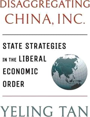 Disaggregating China, Inc.: State Strategies in the Liberal Economic Order