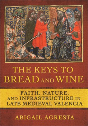 The Keys to Bread and Wine: Faith, Nature, and Infrastructure in Late Medieval Valencia