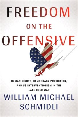 Freedom on the Offensive: Human Rights, Democracy Promotion, and Us Interventionism in the Late Cold War