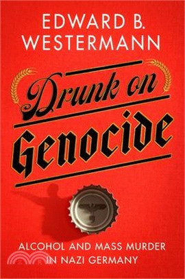 Drunk on Genocide: Alcohol and Mass Murder in Nazi Germany