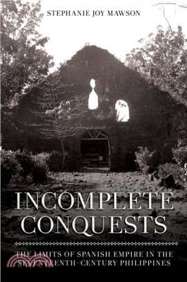 Incomplete Conquests: The Limits of Spanish Empire in the Seventeenth-Century Philippines