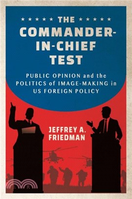 The Commander-in-Chief Test：Public Opinion and the Politics of Image-Making in US Foreign Policy