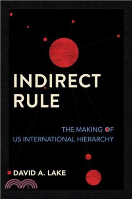 Indirect Rule：The Making of US International Hierarchy