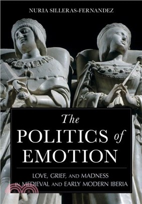 The Politics of Emotion：Love, Grief, and Madness in Medieval and Early Modern Iberia
