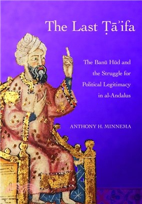 The Last Ta'ifa：The Banu Hud and the Struggle for Political Legitimacy in al-Andalus