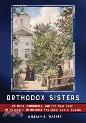 Orthodox Sisters: Religion, Community, and the Challenge of Modernity in Imperial and Early Soviet Russia