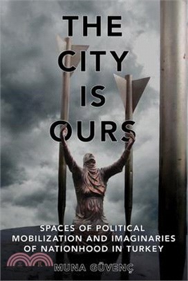 The City Is Ours: Spaces of Political Mobilization and Imaginaries of Nationhood in Turkey