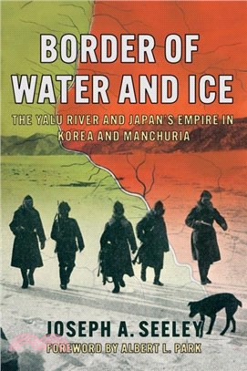 Border of Water and Ice：The Yalu River and Japan's Empire in Korea and Manchuria