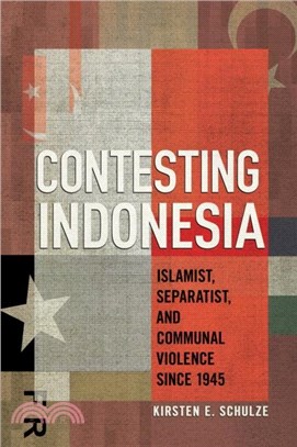 Contesting Indonesia：Islamist, Separatist, and Communal Violence since 1945