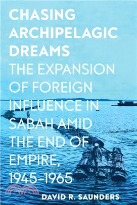 Chasing Archipelagic Dreams：The Expansion of Foreign Influence in Sabah amid the End of Empire, 1945??965