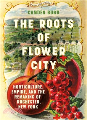 The Roots of Flower City：Horticulture, Empire, and the Remaking of Rochester, New York