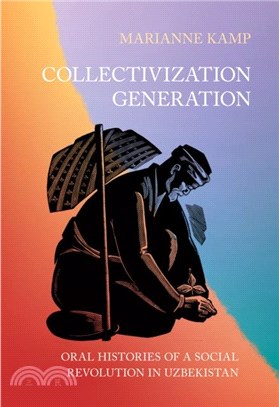 Collectivization Generation：Oral Histories of a Social Revolution in Uzbekistan