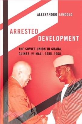 Arrested Development：The Soviet Union in Ghana, Guinea, and Mali, 1955–1968