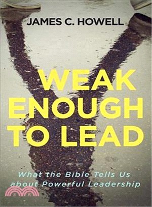 Weak Enough to Lead ─ What the Bible Tells Us About Powerful Leadership