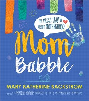 Mom Babble ― The Messy Truth About Motherhood