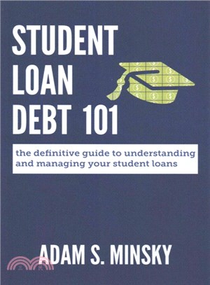 Student Loan Debt 101 ― The Definitive Guide to Understanding and Managing Your Student Loans