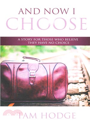 And Now I Choose ― A Story for Those Who Believe They Have No Choice