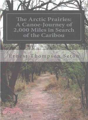 The Arctic Prairies ― A Canoe-journey of 2,000 Miles in Search of the Caribou