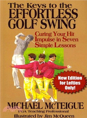 The Keys to the Effortless Golf Swing ― For Lefties Only! Curing Your Hit Impulse in Seven Simple Lessons