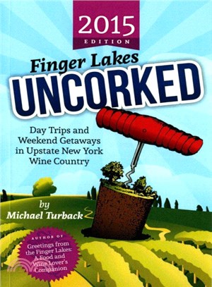 Finger Lakes Uncorked ― Day Trips and Weekend Getaways in Upstate New York Wine Country (2015 Edition)