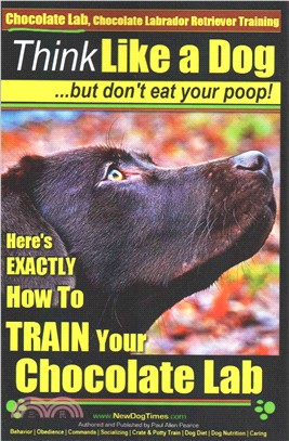 Think Like a Dog but Don't Eat Your Poop! ― Chocolate Labrador Retriever Training